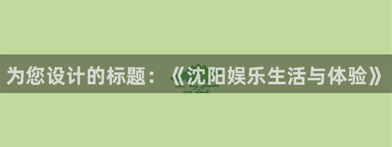 壹号大舞台娱乐app下载安装：为您设计的标题：《沈阳娱乐生活与体验》