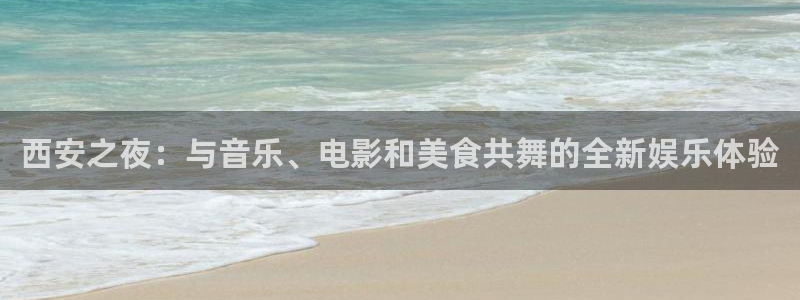 壹号大舞台官网入口：西安之夜：与音乐、电影和美食共舞的全新娱乐体验